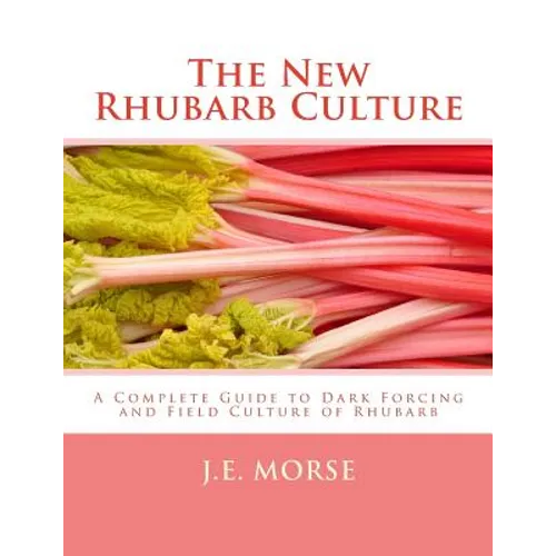 The New Rhubarb Culture: A Complete Guide to Dark Forcing and Field Culture of Rhubarb - Paperback