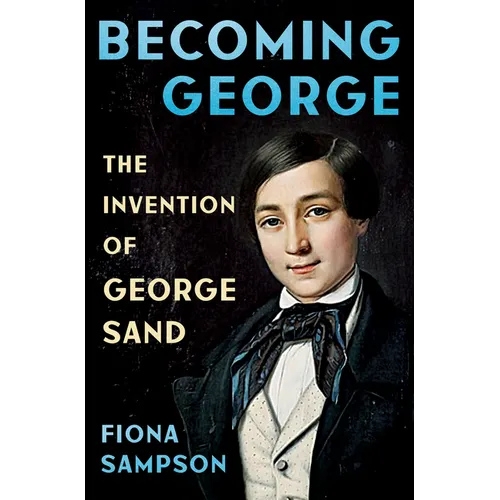 Becoming George: The Invention of George Sand - Hardcover