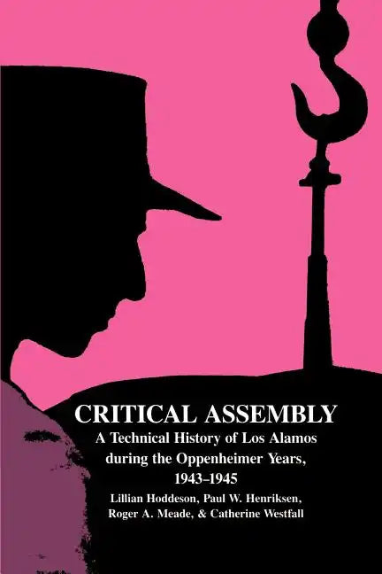 Critical Assembly: A Technical History of Los Alamos During the Oppenheimer Years, 1943 1945 - Paperback