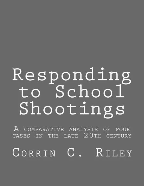 Responding to School Shootings: A comparison analysis of four school shootings in the late 20th century - Paperback