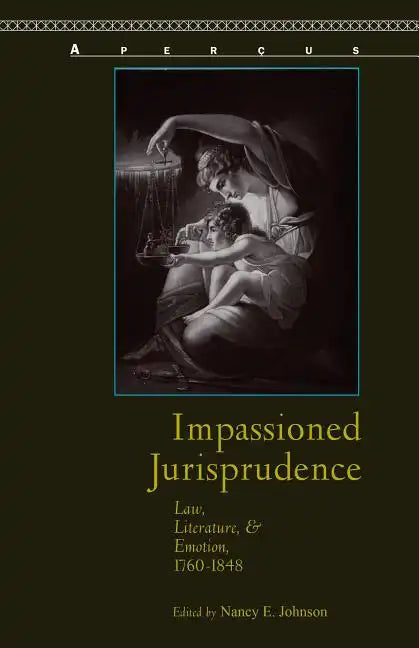 Impassioned Jurisprudence: Law, Literature, and Emotion, 1760-1848 - Paperback
