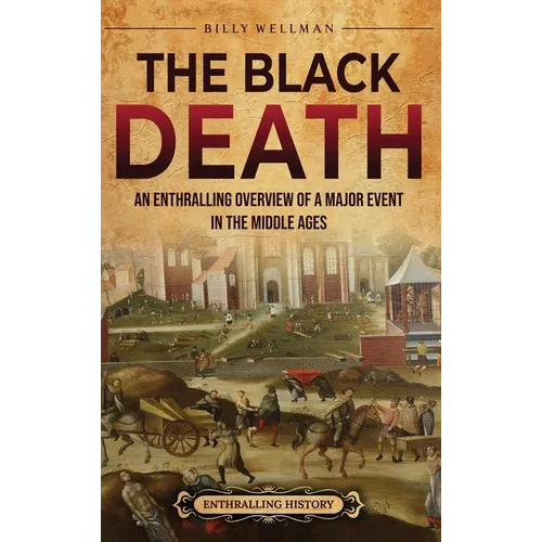The Black Death: An Enthralling Overview of a Major Event in the Middle Ages - Hardcover