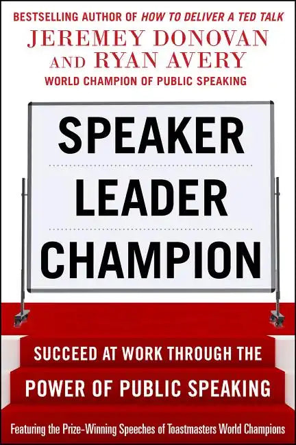 Speaker, Leader, Champion: Succeed at Work Through the Power of Public Speaking, Featuring the Prize-Winning Speeches of Toastmasters World Champions - Paperback