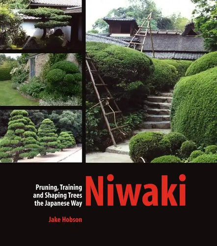 Niwaki: Pruning, Training and Shaping Trees the Japanese Way - Hardcover