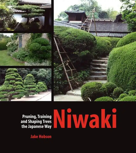 Niwaki: Pruning, Training and Shaping Trees the Japanese Way - Hardcover