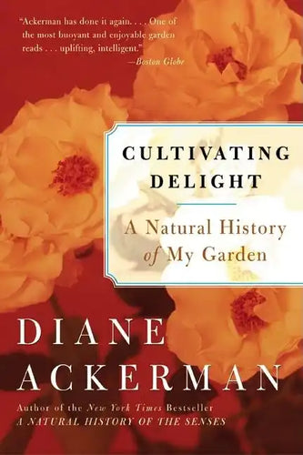 Cultivating Delight: A Natural History of My Garden - Paperback