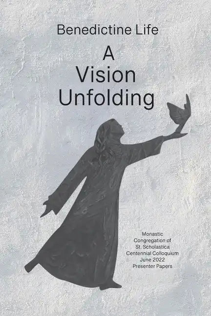 Benedictine Life: A Vision Unfolding: Wisdom, Witness, Way Forward - Paperback