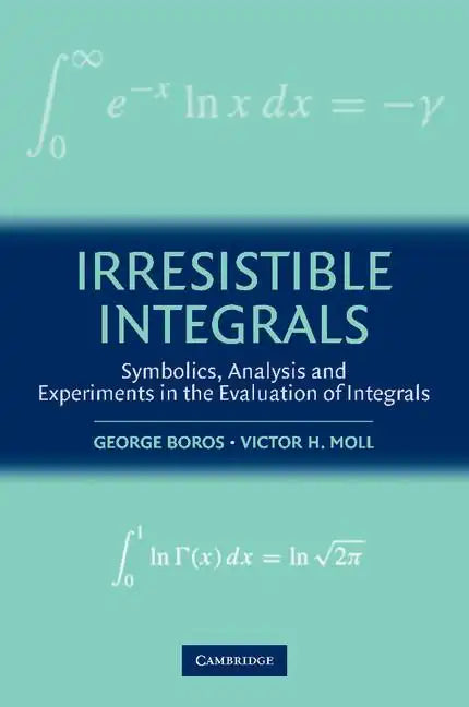 Irresistible Integrals: Symbolics, Analysis and Experiments in the Evaluation of Integrals - Paperback