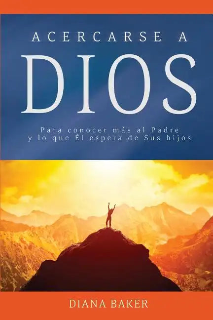 Acercarse a Dios: Para conocer más al Padre y lo que Él espera de Sus hijos - Paperback
