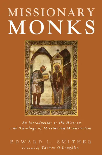 Missionary Monks: An Introduction to the History and Theology of Missionary Monasticism - Paperback