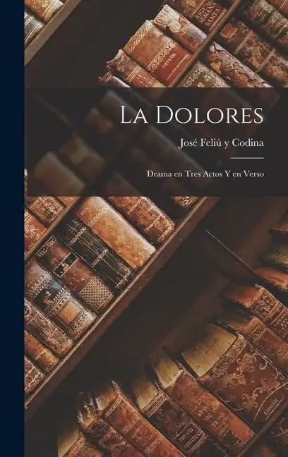 La Dolores: Drama en Tres Actos y en Verso - Hardcover