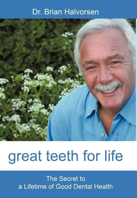 Great Teeth for Life: The Secret to a Lifetime of Good Dental Health - Hardcover