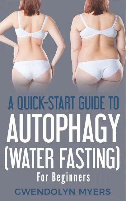 A Quick-Start Guide to Autophagy (Water-Fasting) For Beginners: Discover How to Activate Autophagy for Weight Loss, Good Health, and Longevity - Paperback