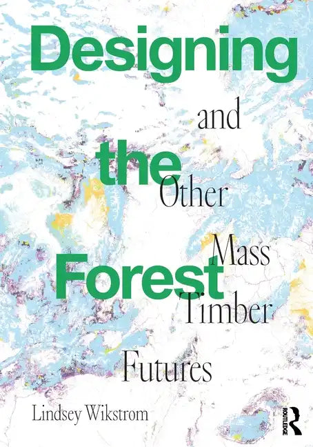 Designing the Forest and Other Mass Timber Futures - Paperback