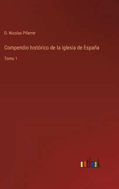 Compendio histórico de la iglesia de España: Tomo 1 - Hardcover