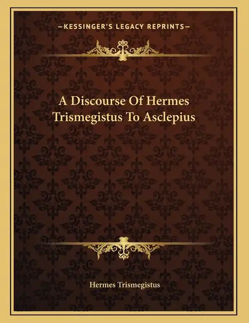 A Discourse Of Hermes Trismegistus To Asclepius - Paperback