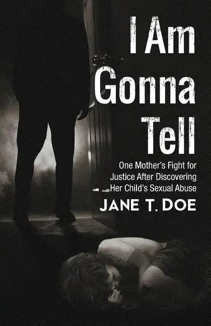 I Am Gonna Tell: One Mother's Fight for Justice After Discovering Her Child's Sexual Abuse - Paperback