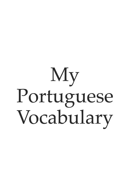 My Portuguese vocabulary - learn the Portuguese language, learn Portuguese, vocabulary book, 6x9 inch, 120 Pages - Paperback