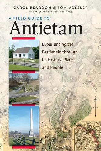 A Field Guide to Antietam: Experiencing the Battlefield Through Its History, Places, and People - Paperback