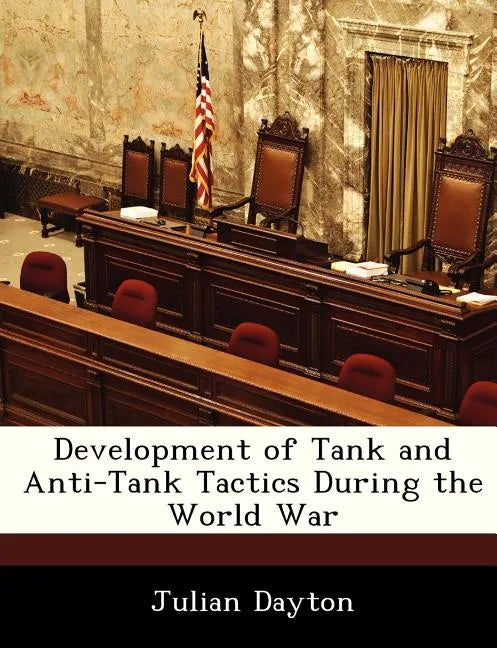 Development of Tank and Anti-Tank Tactics During the World War - Paperback