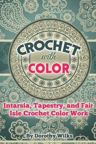 Crochet with Color: Intarsia, Tapestry, and Fair Isle Crochet Color Work - Paperback
