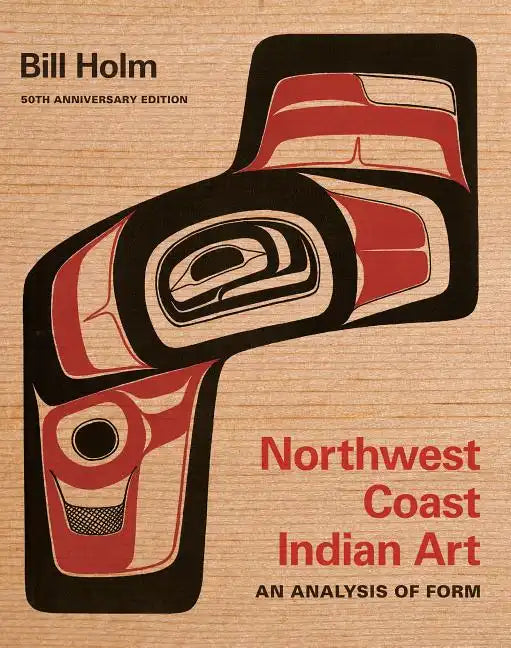 Northwest Coast Indian Art: An Analysis of Form, 50th Anniversary Edition - Paperback