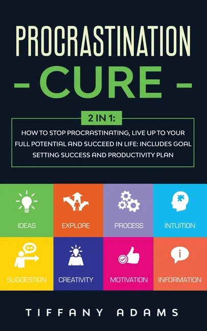 Procrastination Cure: 2 In 1: How to Stop Procrastinating, Live up to Your Full Potential and Succeed in Life: Includes Goal Setting Success - Paperback