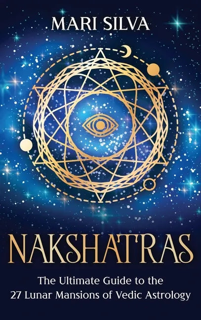 Nakshatras: The Ultimate Guide to the 27 Lunar Mansions of Vedic Astrology - Hardcover
