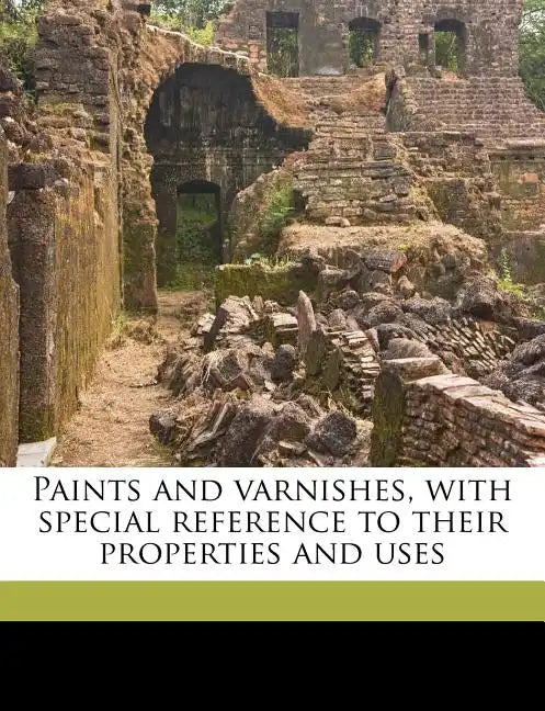 Paints and Varnishes, with Special Reference to Their Properties and Uses - Paperback