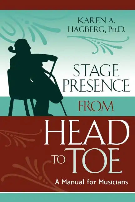 Stage Presence from Head to Toe: A Manual for Musicians - Paperback