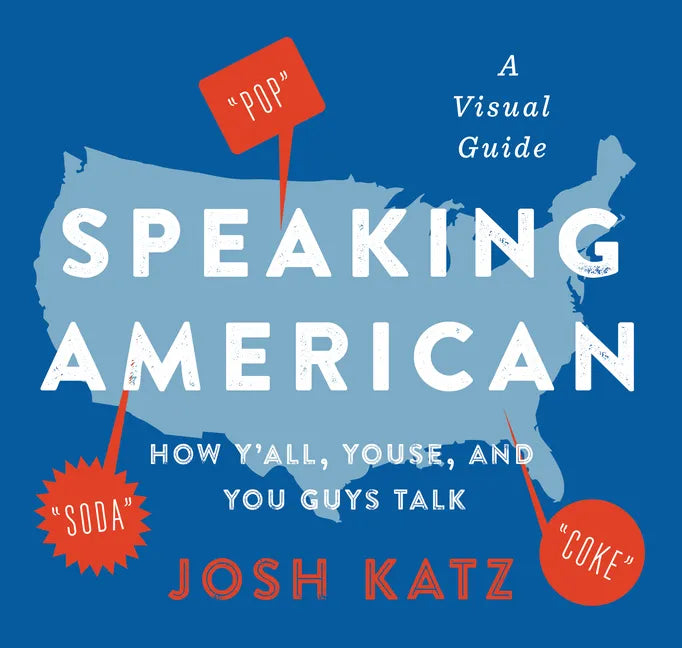 Speaking American: How Y'All, Youse, and You Guys Talk: A Visual Guide - Paperback