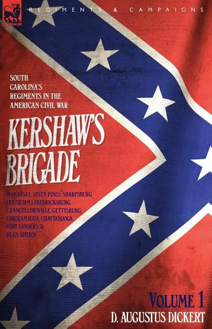 Kershaw's Brigade - volume 1 - South Carolina's Regiments in the American Civil War - Manassas, Seven Pines, Sharpsburg (Antietam), Fredricksburg, Cha - Paperback