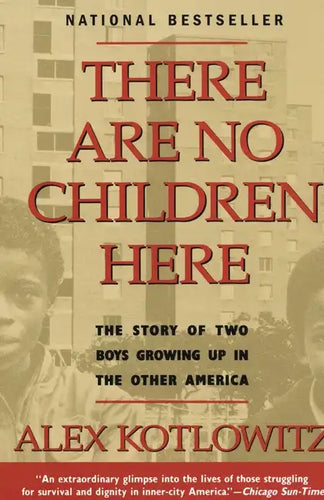 There Are No Children Here: The Story of Two Boys Growing Up in The Other America (Helen Bernstein Book Award) - Paperback