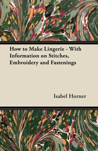 How to Make Lingerie - With Information on Stitches, Embroidery and Fastenings - Paperback