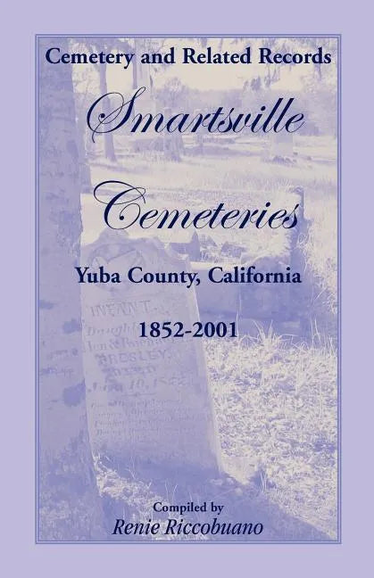 Cemetery and Related Records, Smartsville Cemeteries, Yuba County, California, 1852-2001 - Paperback