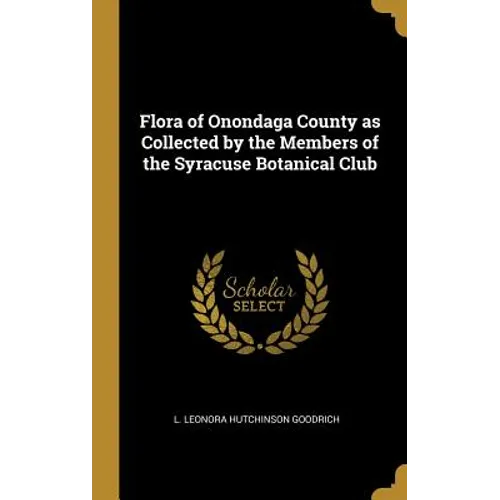 Flora of Onondaga County as Collected by the Members of the Syracuse Botanical Club - Hardcover