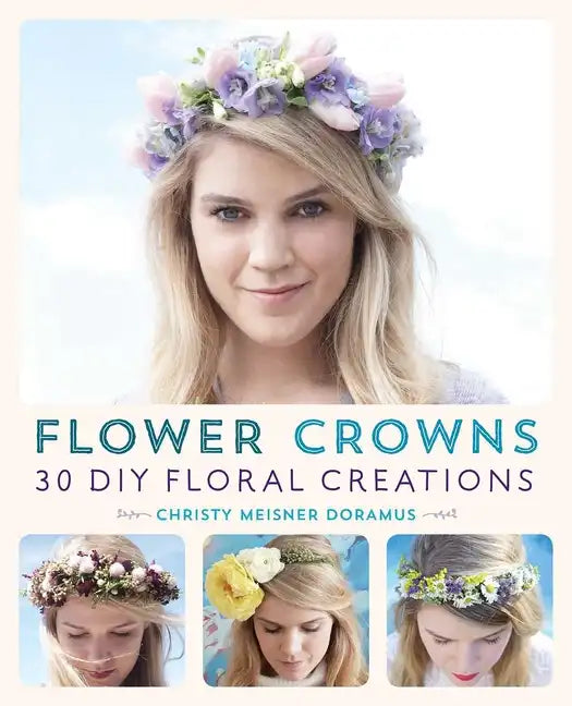 Flower Crowns: 30 Enchanting DIY Floral Creations - Paperback