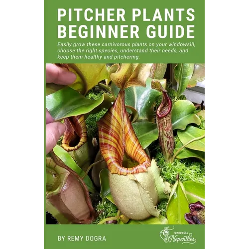 Pitcher Plants Beginner Guide: Easily grow these carnivorous plants on your windowsill, choose the right species, understand their needs, and keep th - Paperback