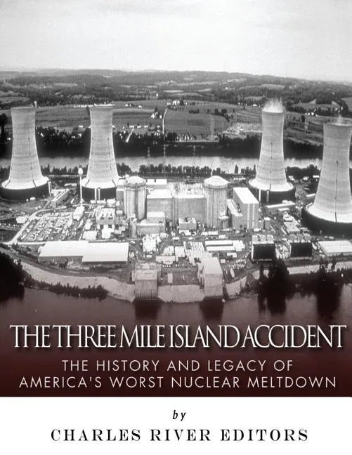 The Three Mile Island Accident: The History and Legacy of America's Worst Nuclear Meltdown - Paperback