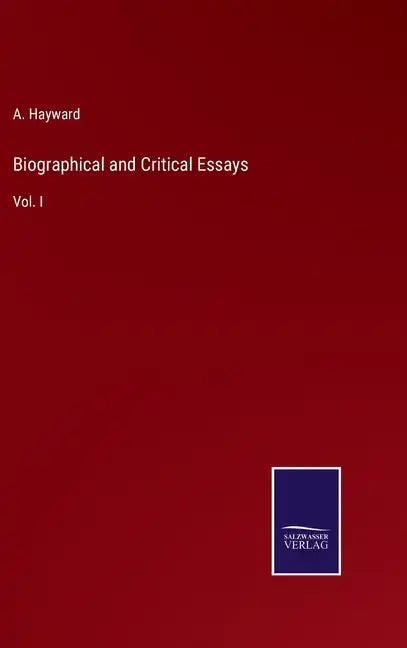 Biographical and Critical Essays: Vol. I - Hardcover