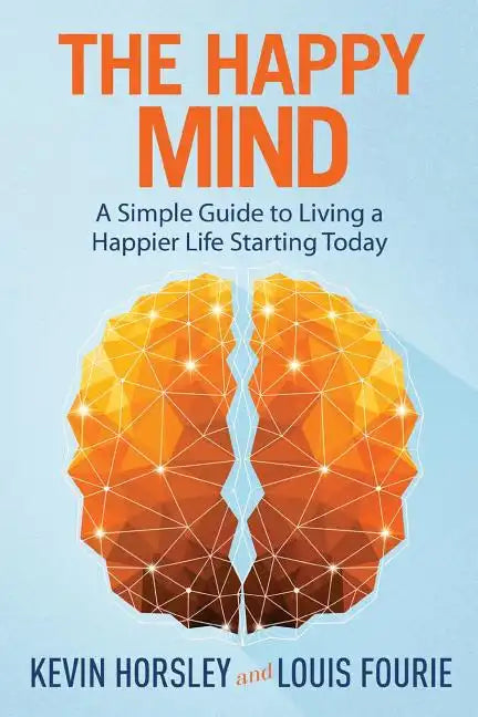 The Happy Mind: A Simple Guide to Living a Happier Life Starting Today - Paperback