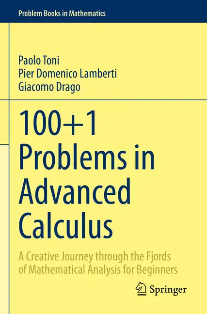 100+1 Problems in Advanced Calculus: A Creative Journey Through the Fjords of Mathematical Analysis for Beginners - Paperback