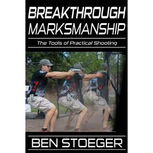 Breakthrough Marksmanship: The Tools of Practical Shooting - Paperback