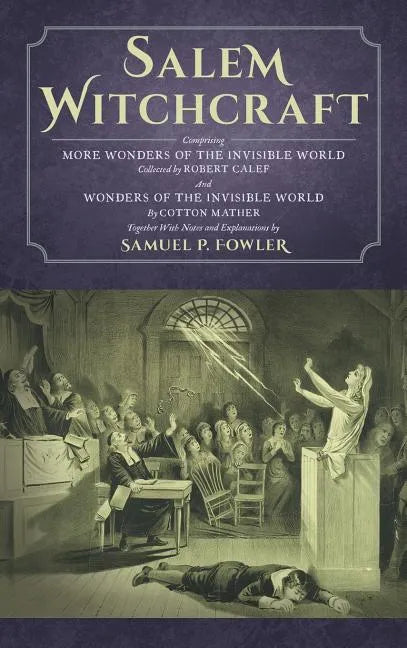 Salem Witchcraft: Comprising More Wonders of the Invisible World. Collected by Robert Calef; And Wonders of the Invisible World, By Cott - Hardcover