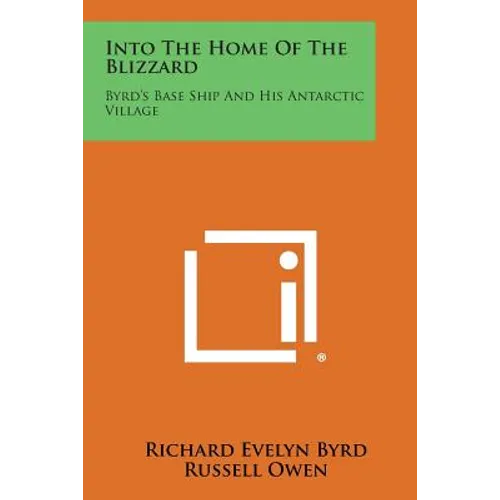 Into the Home of the Blizzard: Byrd's Base Ship and His Antarctic Village - Paperback