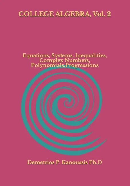COLLEGE ALGEBRA, Vol. 2: Equations, Systems, Inequalities, Complex numbers, Polynomials, Progressions - Paperback