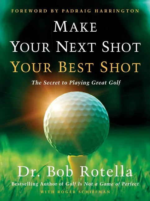 Make Your Next Shot Your Best Shot: The Secret to Playing Great Golf - Hardcover