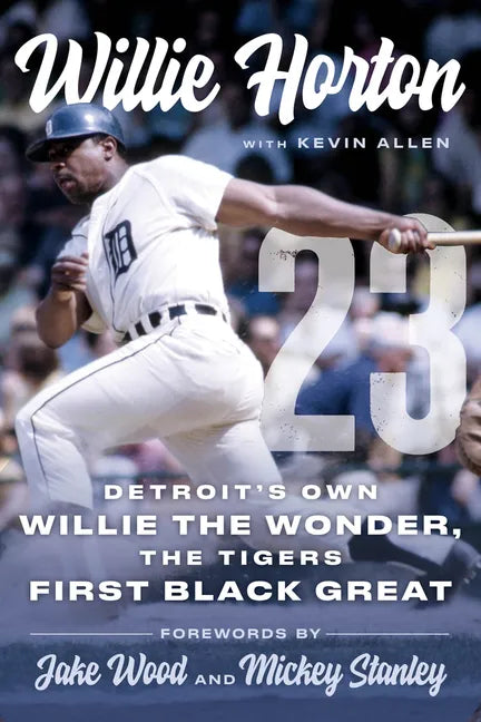 Willie Horton: 23: Detroit's Own Willie the Wonder, the Tigers' First Black Great - Hardcover