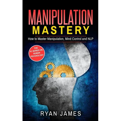 Manipulation: How to Master Manipulation, Mind Control and NLP - Paperback
