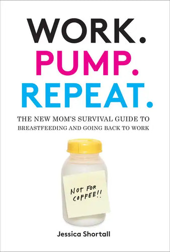 Work. Pump. Repeat.: The New Mom's Survival Guide to Breastfeeding and Going Back to Work - Hardcover
